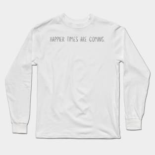 BnW Happier Times Are Coming Long Sleeve T-Shirt